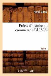 Precis d'Histoire Du Commerce. Tome 1 (Ed.1896)