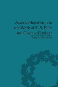 Ascetic Modernism in the Work of T S Eliot and Gustave Flaubert