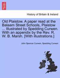 Old Plaistow. a Paper Read at the Balaam Street Schools, Plaistow ... Illustrated by Spedding Curwen. with an Appendix by the REV. R. W. B. Marsh. [With Illustrations.]