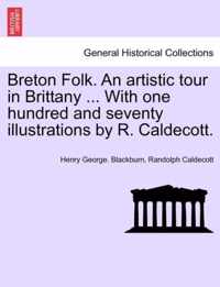 Breton Folk. an Artistic Tour in Brittany ... with One Hundred and Seventy Illustrations by R. Caldecott.