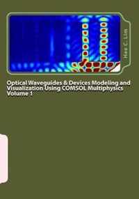 Optical Waveguides & Devices Modeling and Visualization Using COMSOL Multiphysics Volume 1