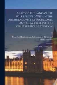 A List of the Lancashire Wills Proved Within the Archdeaconry of Richmond, and Now Preserved in Somerset House, London