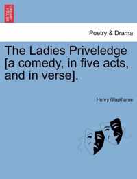 The Ladies Priveledge [A Comedy, in Five Acts, and in Verse].