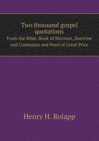 Two thousand gospel quotations From the Bible, Book of Mormon, Doctrine and Covenants and Pearl of Great Price