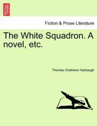 The White Squadron. a Novel, Etc.