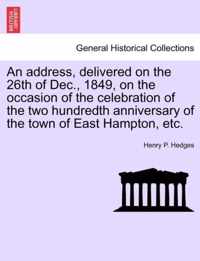 An address, delivered on the 26th of Dec., 1849, on the occasion of the celebration of the two hundredth anniversary of the town of East Hampton, etc.