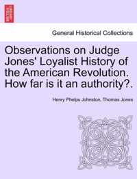 Observations on Judge Jones' Loyalist History of the American Revolution. How Far Is It an Authority?.