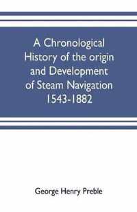 A chronological history of the origin and development of steam navigation 1543-1882