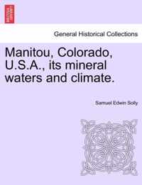 Manitou, Colorado, U.S.A., Its Mineral Waters and Climate.