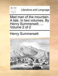 Mad Man of the Mountain. a Tale. in Two Volumes. by Henry Summersett, ... Volume 2 of 2