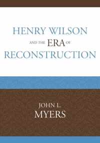 Henry Wilson and the Era of Reconstruction