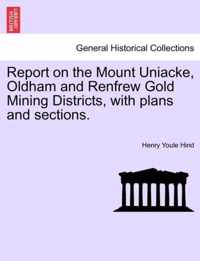 Report on the Mount Uniacke, Oldham and Renfrew Gold Mining Districts, with Plans and Sections.