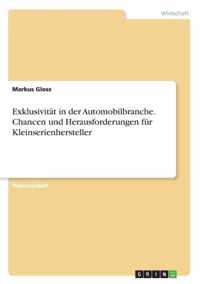 Exklusivitat in der Automobilbranche. Chancen und Herausforderungen fur Kleinserienhersteller