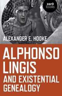 Alphonso Lingis and Existential Genealogy  The first full length study of the work of Alphonso Lingis