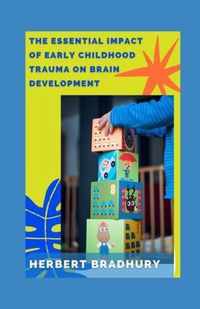 The Essential Impact Of Early Childhood Trauma on Brain Development