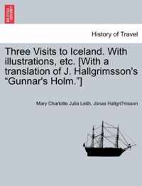 Three Visits to Iceland. with Illustrations, Etc. [With a Translation of J. Hallgrimsson's Gunnar's Holm.]