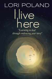 I live here; learning to heal through embracing your own story