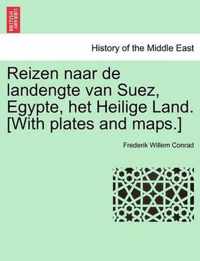 Reizen naar de landengte van Suez, Egypte, het Heilige Land. [With plates and maps.]