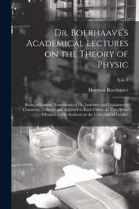 Dr. Boerhaave's Academical Lectures on the Theory of Physic