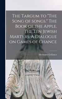 The Targum to The Song of Songs. The Book of the Apple. The Ten Jewish Martyrs. A Dialogue on Games of Chance