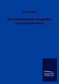 Die Entstehung der Pflugkultur (unseres Ackerbaus)