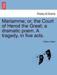 Mariamme; Or, the Court of Herod the Great; A Dramatic Poem. a Tragedy, in Five Acts.