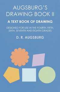 Augsburg's Drawing Book II - A Text Book of Drawing Designed for Use in the Fourth, Fifth, Sixth, Seventh and Eighth Grades