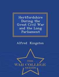 Hertfordshire During the Great Civil War and the Long Parliament - War College Series