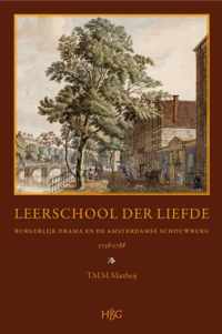 Leerschool Der Liefde: Burgerlijk Drama En de Amsterdamse Schouwburg, 1738-1788: Geschiedenis, Repertoire, Receptie