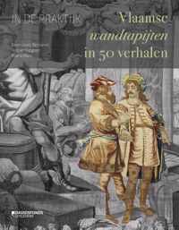 In de praktijk. Vlaamse wandtapijten in 50 verhalen