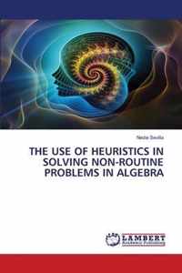 The Use of Heuristics in Solving Non-Routine Problems in Algebra