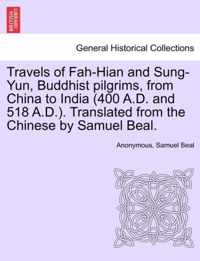 Travels of Fah-Hian and Sung-Yun, Buddhist Pilgrims, from China to India (400 A.D. and 518 A.D.). Translated from the Chinese by Samuel Beal.