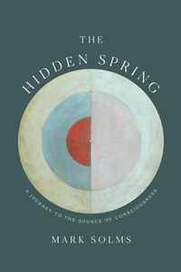 The Hidden Spring  A Journey to the Source of Consciousness