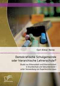 Demokratische Schulgemeinde oder hierarchische Lehrerschule? Studie zur Elternarbeit und Elternmitarbeit in Grundschule und Sekundarstufe I unter Verwendung von Experteninterviews