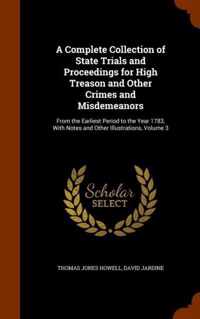 A Complete Collection of State Trials and Proceedings for High Treason and Other Crimes and Misdemeanors