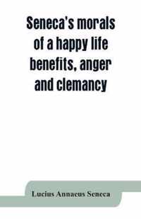 Seneca's morals of a happy life, benefits, anger and clemancy