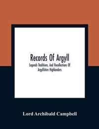 Records Of Argyll; Legends Traditions, And Recollections Of Argyllshire Highlanders, Collected Chiefly From The Gaelic, With Notes On The Antiquity Of The Dress, Clan Colours, Or Tartans, Of The Highlanders