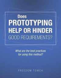 Does Prototyping Help or Hinder Good Requirements? What Are the Best Practices for Using This Method?