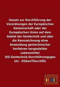 Gesetz zur Durchführung der Verordnungen der Europäischen Gemeinschaft oder der Europäischen Union auf dem Gebiet der Gentechnik und über die Kennzeic