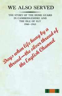 WE ALSO SERVEDThe Story of the Home Guard in Cambridgeshire and the Isle of Ely 1940-43