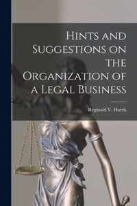 Hints and Suggestions on the Organization of a Legal Business [microform]