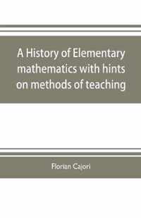 A history of elementary mathematics, with hints on methods of teaching