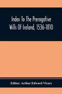 Index To The Prerogative Wills Of Ireland, 1536-1810