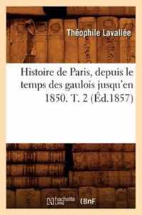 Histoire de Paris, Depuis Le Temps Des Gaulois Jusqu'en 1850. T. 2 (Ed.1857)