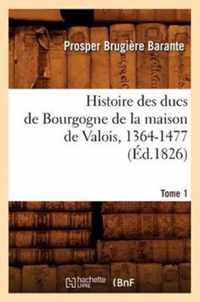 Histoire Des Ducs de Bourgogne de la Maison de Valois, 1364-1477. [Tome 1] (Ed.1826)