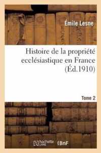 Histoire de la Propriete Ecclesiastique En France. Tome 2