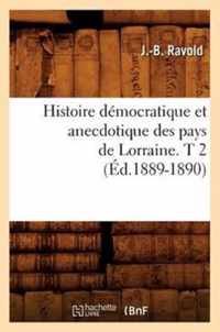 Histoire Democratique Et Anecdotique Des Pays de Lorraine. T 2 (Ed.1889-1890)