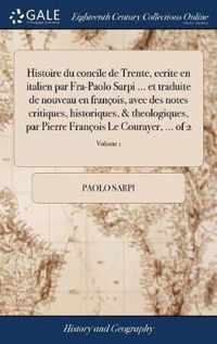 Histoire du concile de Trente, ecrite en italien par Fra-Paolo Sarpi ... et traduite de nouveau en francois, avec des notes critiques, historiques, & theologiques, par Pierre Francois Le Courayer, ... of 2; Volume 1