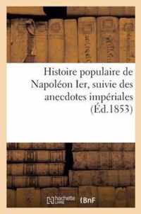 Histoire Populaire de Napoléon Ier, Suivie Des Anecdotes Impériales: , Par Un Ancien Officier de la Garde