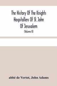 The History Of The Knights Hospitallers Of St. John Of Jerusalem